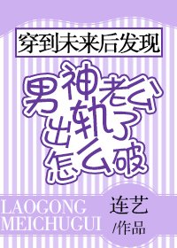 《穿到未來後發現男神老公出軌了怎麼破》