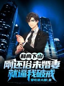 《和尚下山:剛還俗未婚妻就逼我破戒》