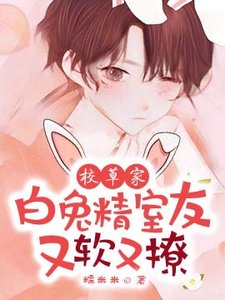 《校草家白兔精室友又軟又撩!》