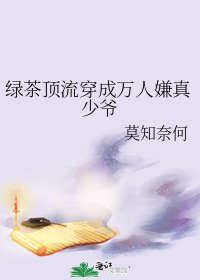 《綠茶頂流穿成萬人嫌真少爺》