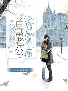 《心不設防:首富老公淪陷後寵上癮》