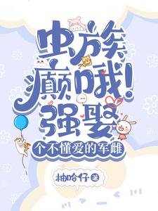 《蟲族:癲哦!強娶個不懂愛的軍雌/蟲族:悶騷雄主的煮夫日常》