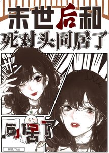 《末世後和死對頭同居了》