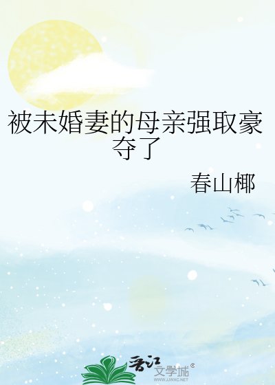 《被未婚妻的母親強取豪奪了》