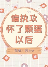 《偏執攻懷了顆蛋以後》