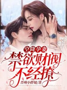 《空降孕妻,禁慾財閥不經撩》
