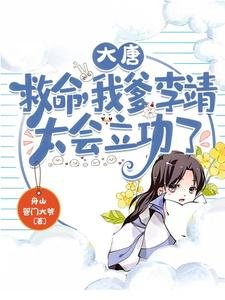 大唐：救命，我爹李靖太會立功了