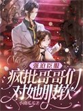 《強迫臣服,瘋批哥哥們對她服軟》