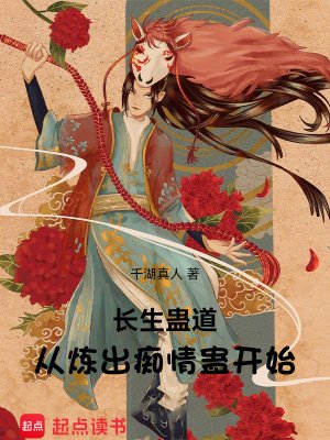 《長生蠱道:從煉出痴情蠱開始》
