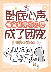 《臥底心聲被全仙宗聽見後成了團寵》