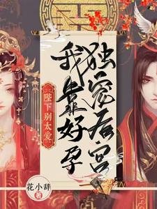 《陛下別太愛!我靠好孕獨寵後宮/陛下無嗣?我好孕連連獨霸後宮》