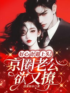 好心動！超上頭！京圈老公欲又撩