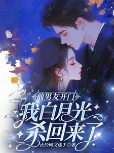 《前男友開門,我白月光殺回來了》