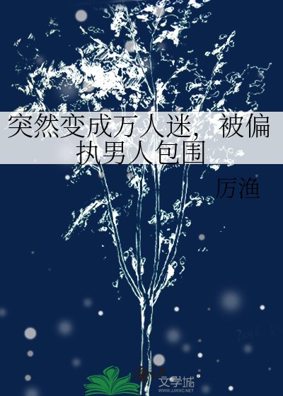 《突然變成萬人迷,被偏執男人包圍》