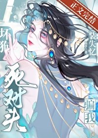 《壞狗死對頭裝失憶騙我》