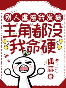 《別人虐渣我發病,主角都沒我命硬》