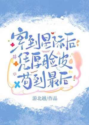 《穿到星際後憑厚臉皮苟到最後》