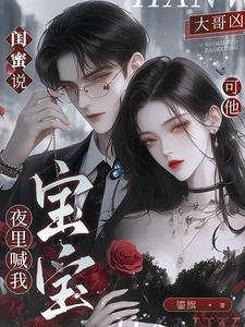 《閨蜜說大哥兇,可他夜裡喊我寶寶》
