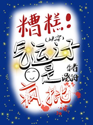 《糟糕!氣運之子是瘋批(快穿)》