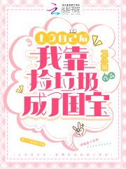 《上交自己後,我靠撿垃圾成了國寶》