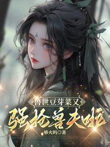 《獸世豆芽菜又強搶獸夫啦!/獸世雄性別太愛,她就隨便撩撩》