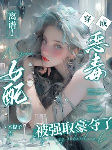 《離譜!穿成惡毒女配被強取豪奪了/離譜!穿書惡毒女配被困成金絲雀》
