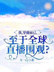 《我,穿越而已,至於全球直播圍觀?》
