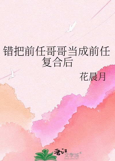 《錯把前任哥哥當成前任複合後》
