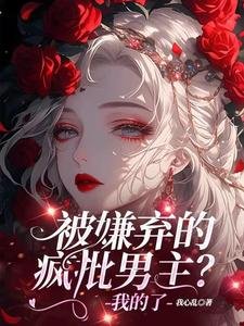《被嫌棄的瘋批男主?我的了》