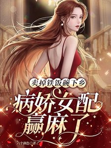 《賣掉鐵飯碗下鄉,病嬌女配贏麻了》