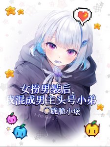 《女扮男裝後我混成男主頭號小弟/我給男主當跟班,男主爭著當小三》