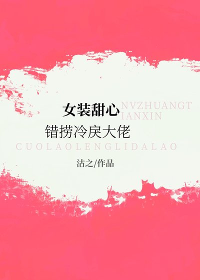 《女裝甜心錯撈冷戾大佬》
