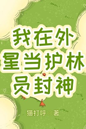 《我在外星當護林員封神》