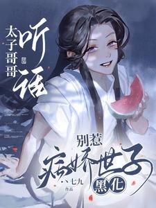 《太子哥哥聽話,別惹病嬌世子黑化》