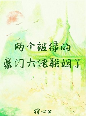 《兩個被綠的豪門大佬聯姻了》