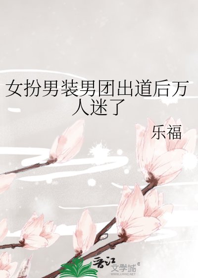 《女扮男裝男團出道後萬人迷了》